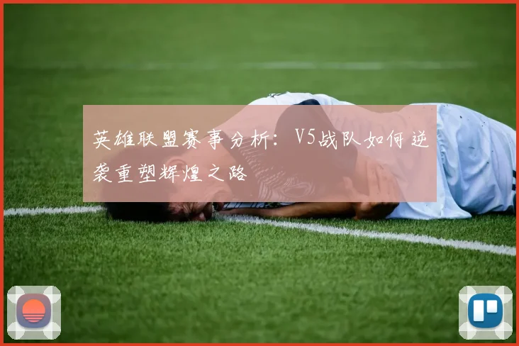 英雄联盟赛事分析：V5战队如何逆袭重塑辉煌之路