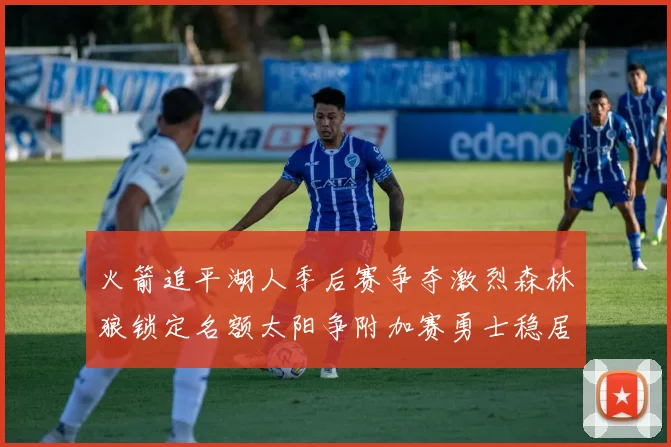 火箭追平湖人季后赛争夺激烈森林狼锁定名额太阳争附加赛勇士稳居第十